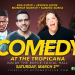 Comedy at the Tropicana ft. Monroe Martin, Kaneez Surka, Jessica Levin, Rus Gutin 